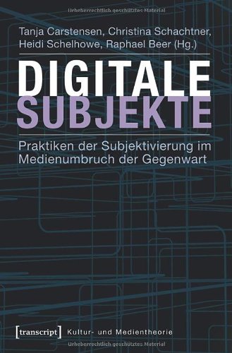Digitale Subjekte: Praktiken der Subjektivierung im Medienumbruch der Gegenwart