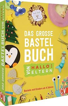 Kinderbastelbuch – Das große Bastelbuch von "Hallo: Eltern": Basteln mit Kindern ab 4 Jahren. Bastel-Ideen für das ganze Jahr. Vom erfolgreichen Online-Magazin mit 1 Mio.+ Lesern pro Monat