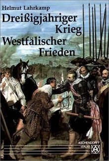 Dreißigjähriger Krieg und Westfälischer Frieden: Eine Darstellung der Jahre 1618 - 1648