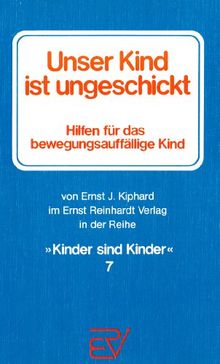 Unser Kind ist ungeschickt. Hilfen für das bewegungsauffällige Kind