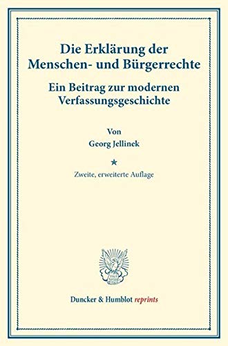 Die Erklärung der Menschen- und Bürgerrechte.: Ein Beitrag zur modernen Verfassungsgeschichte. (Staats- und völkerrechtliche Abhandlungen I.3). (Duncker & Humblot reprints, Band 1)