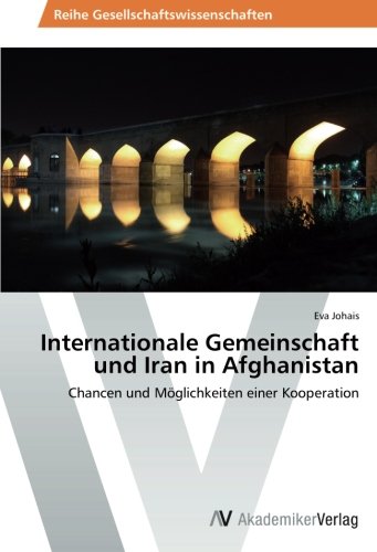 Internationale Gemeinschaft und Iran in Afghanistan: Chancen und Möglichkeiten einer Kooperation