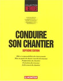 Conduire son chantier : rôle et responsabilités des intervenants, mise au point du dossier marché de travaux, préparation du chantier, exécution des travaux, achèvement du chantier