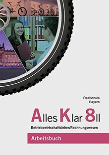 Alles Klar 8 II - Betriebswirtschaftslehre/Rechnungswesen: Arbeitsbuch nach dem LehrplanPLUS