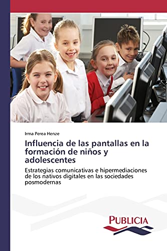 Influencia de las pantallas en la formación de niños y adolescentes: Estrategias comunicativas e hipermediaciones de los nativos digitales en las sociedades posmodernas