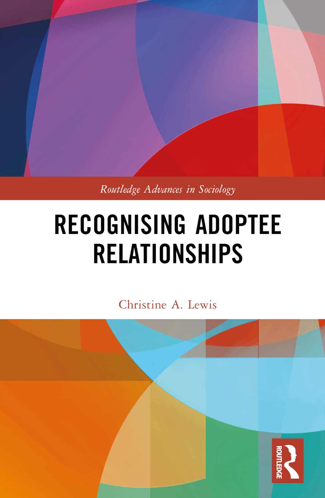 Recognising Adoptee Relationships: An Autoethnography of Intergenerational Relatedness (Routledge Advances in Sociology, 345)