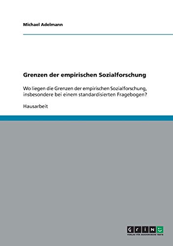 Grenzen der empirischen Sozialforschung: Wo liegen die Grenzen der empirischen Sozialforschung, insbesondere bei einem standardisierten Fragebogen?