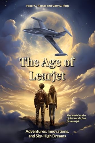 The Age of Learjet: Adventures, Innovations, and Sky-High Dreams