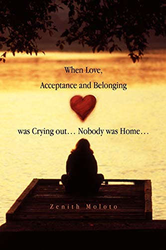 When Love, Acceptance and Belonging was Crying out. Nobody was Home.