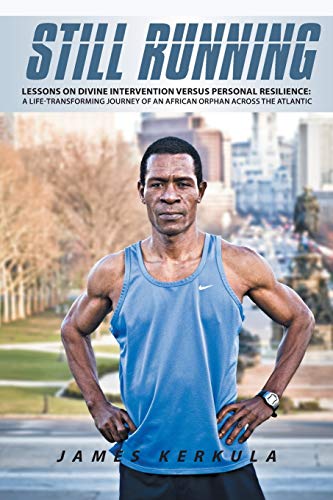 Still Running: Lessons on Divine Intervention versus Personal Resilience: A Life-Transforming Journey of an African Orphan across the Atlantic