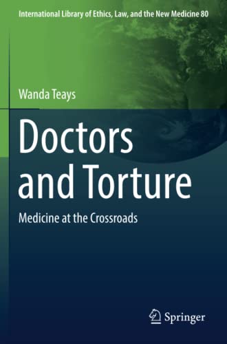 Doctors and Torture: Medicine at the Crossroads (International Library of Ethics, Law, and the New Medicine, Band 80)
