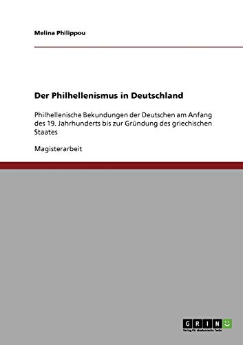 Der Philhellenismus in Deutschland: Philhellenische Bekundungen der Deutschen am Anfang des 19. Jahrhunderts bis zur Gründung des griechischen Staates