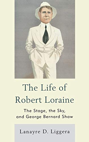The Life of Robert Loraine: The Stage, the Sky, and George Bernard Shaw