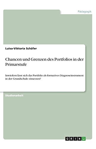 Chancen und Grenzen des Portfolios in der Primarstufe: Inwiefern lässt sich das Portfolio als formatives Diagnoseinstrument in der Grundschule einsetzen?