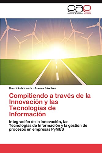 Compitiendo a través de la Innovación y las Tecnologías de Información: Integración de la innovación, las Tecnologías de Información y la gestión de procesos en empresas PyMES