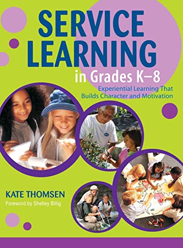 Service Learning in Grades K-8: Experiential Learning That Builds Character and Motivation