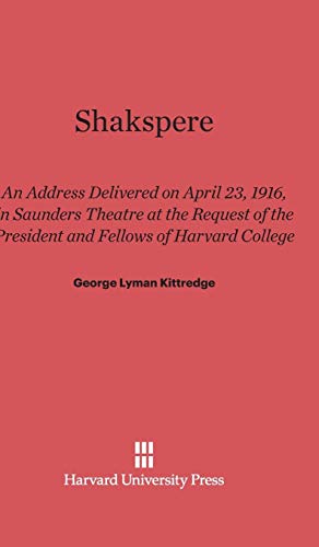 Shakspere: An Address Delivered on April 23, 1916, in Saunders Theatre at the Request of the President and Fellows of Harvard College