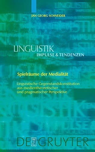 Spielräume der Medialität: Linguistische Gegenstandskonstitution aus medientheoretischer und pragmatischer Perspektive (Linguistik – Impulse & Tendenzen, 29, Band 29)