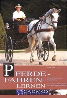 Pferde-Fahren-Lernen: Fahren von den Anfängen bis zur Vollendung (Cadmos Pferdebuch)