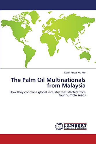 The Palm Oil Multinationals from Malaysia: How they control a global industry that started from four humble seeds