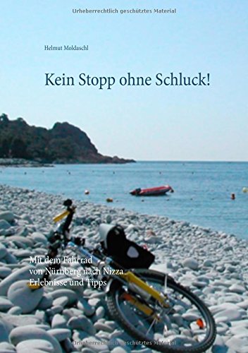 Kein Stopp ohne Schluck!: Mit dem Fahrrad von Nürnberg nach Nizza  -  Erlebnisse und Tipps