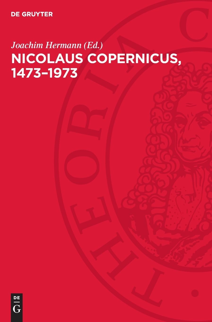 Nicolaus Copernicus, 1473–1973: Das Bild vom Kosmos und die Copernicanische Revolution in den gesellschaftlichen und geistigen Auseinandersetzungen
