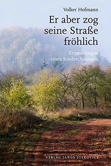 Er aber zog seine Straße fröhlich: Erinnerungen eines Kinderchirurgen