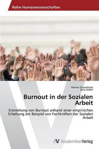 Burnout in der Sozialen Arbeit: Entstehung von Burnout anhand einer empirischen Erhebung am Beispiel von Fachkräften der Sozialen Arbeit
