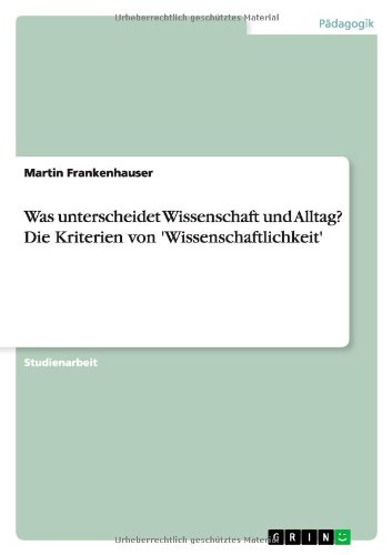 Was unterscheidet Wissenschaft und Alltag? Die Kriterien von 'Wissenschaftlichkeit'