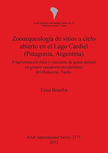 Zooarqueología de sitios a cielo abierto en el Lago Cardiel (Patagonia, Argentina): Fragmentación ósea y consumo de grasa animal en grupos cazadores-recolectores del Holoceno Tardío (bar s, Band 2371)