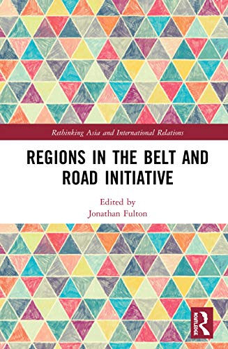 Regions in the Belt and Road Initiative (Rethinking Asia and International Relations)