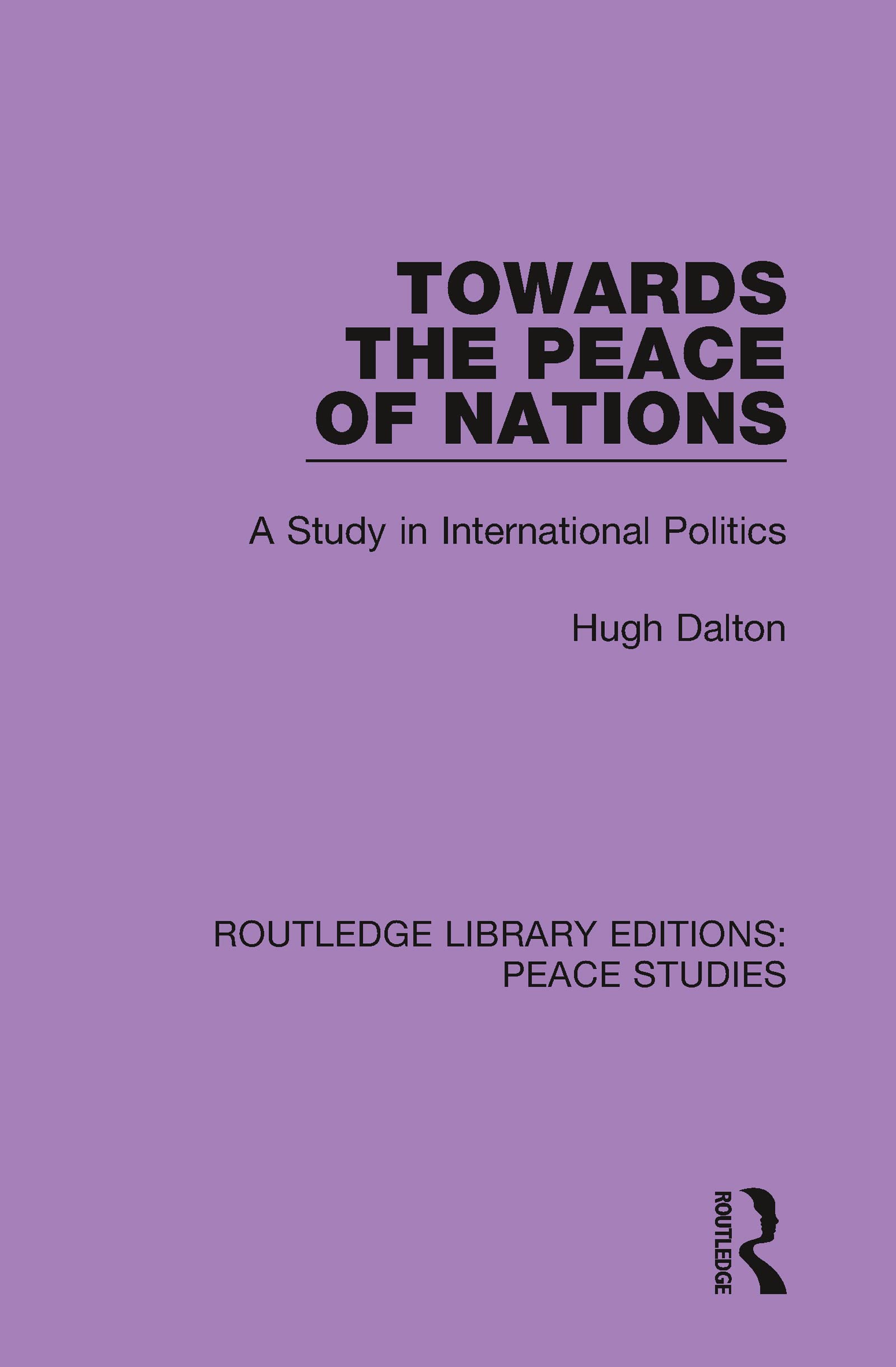 Towards the Peace of Nations: A Study in International Politics (Routledge Library Editions: Peace Studies)