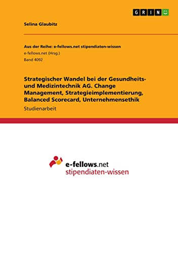 Strategischer Wandel bei der Gesundheits- und Medizintechnik AG. Change Management, Strategieimplementierung, Balanced Scorecard, Unternehmensethik