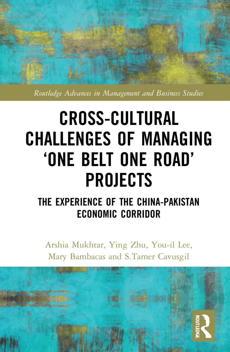 Cross-Cultural Challenges of Managing ‘One Belt One Road’ Projects: The Experience of the China-Pakistan Economic Corridor (Routledge Advances in Management and Business Studies)
