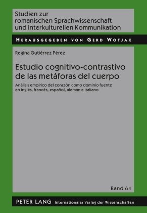 Estudio cognitivo-contrastivo de las metáforas del cuerpo: Análisis empírico del corazón como dominio fuente en inglés, francés, español, alemán e ... Sprachwissenschaft Und Interkulturel)