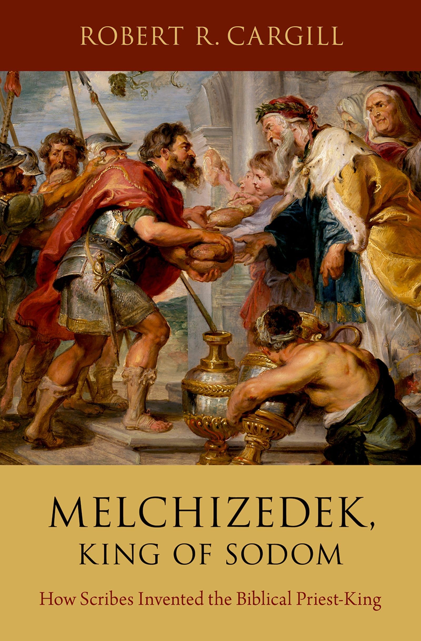 Robert R. Cargill Melchizedek, King Of Sodom, How Scribes Invented The Biblical Priest-King
