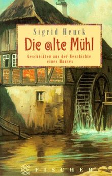 Die alte Mühl. Geschichten aus der Geschichte eines Hauses.