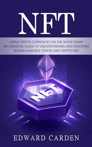 Nft: Using Crypto currencies on the Block chain (An Essential Guide to Understanding and Investing in Non-fungible Tokens and Crypto Art)