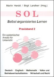 SOL - Selbst organisiertes Lernen Praxisband 2: Band 2: Deutsch - Englisch - Mathematik - Volks- und Betriebswirtschaftslehre - Wirtschaft und Recht