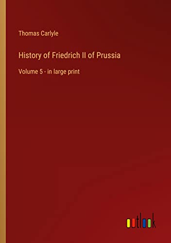 History of Friedrich II of Prussia: Volume 5 - in large print