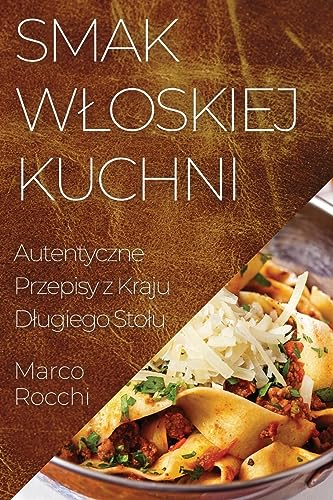 Smak W¿oskiej Kuchni: Autentyczne Przepisy z Kraju D¿ugiego Sto¿u