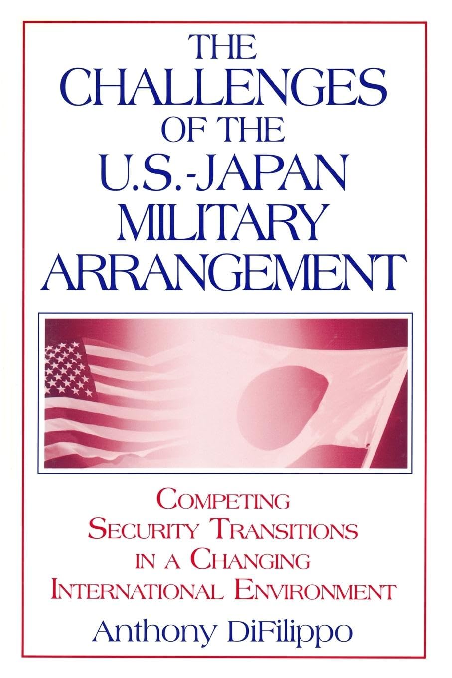 The Challenges of the US-Japan Military Arrangement: Competing Security Transitions in a Changing International Environment: Competing Security ... in a Changing International Environment