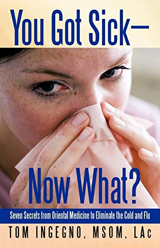 You Got Sick-Now What? Seven Secrets From Oriental Medicine to Eliminate the Cold and Flu