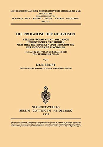 Die Prognose der Neurosen: Verlaufsformen und Ausgänge Neurotischer Störungen und ihre Beziehungen zur Prognostik der Endogenen Psychosen (120 ... der Neurologie und Psychiatrie, 85, Band 85)