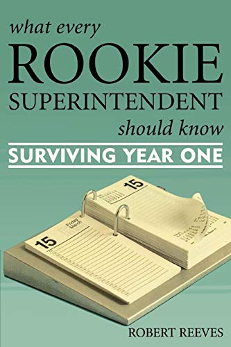 What Every Rookie Superintendent Should Know: Surviving Year One