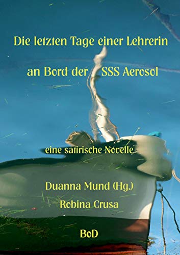 Die letzten Tage einer Lehrerin an Bord der SSS Aerosol: eine satirische Novelle