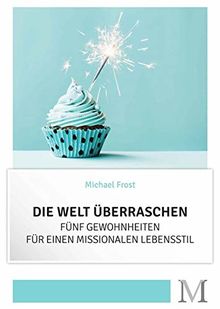 Die Welt überraschen - Fünf Gewohnheiten für einen missionalen Lebensstil