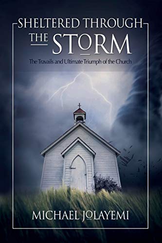 Sheltered Through the Storm: The Travails and Ultimate Triumph of the Church