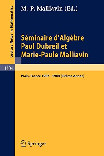 Séminaire d'Algèbre Paul Dubreil et Marie-Paule Malliavin: Proceedings, Paris 1987-1988 (39ème Année) (Lecture Notes in Mathematics, 1404, Band 1404)