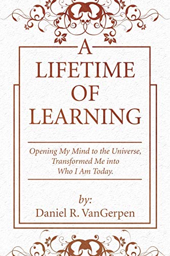 A Lifetime of Learning: Opening My Mind to the Universe, Transformed Me into Who I Am Today.